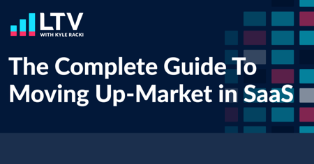 The Complete Guide To Moving Up-Market in SaaS